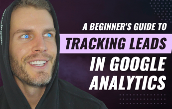 A Beginner’s Guide To Tracking Leads In Google Analytics