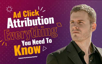 Ad Click Attribution – Everything You Need To Know