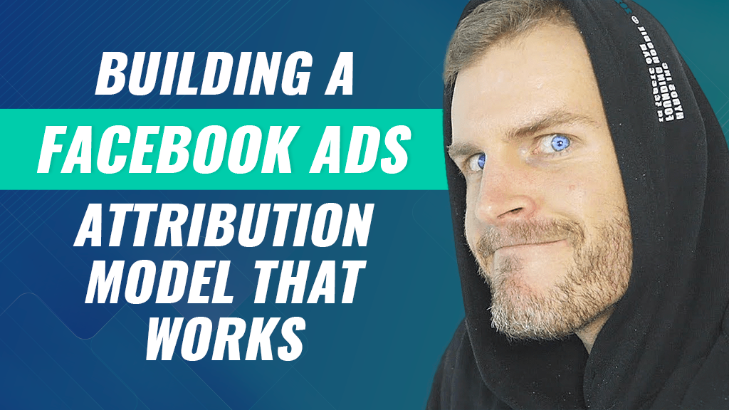 Building A Facebook Ads Attribution Model That Works