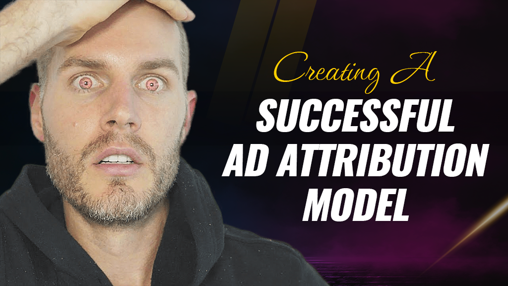 Creating A Successful Ad Attribution Model