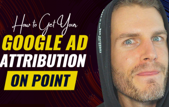 How To Get Your Google Ad Attribution On Point