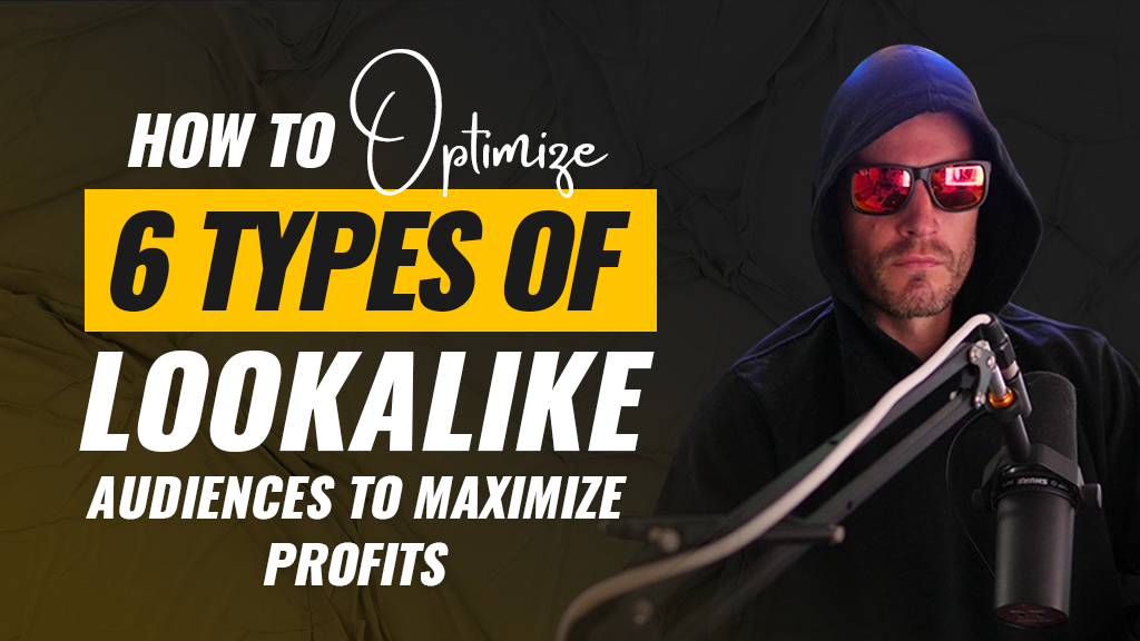 How to Optimize 6 types of Lookalike Audiences to Maximize Profits