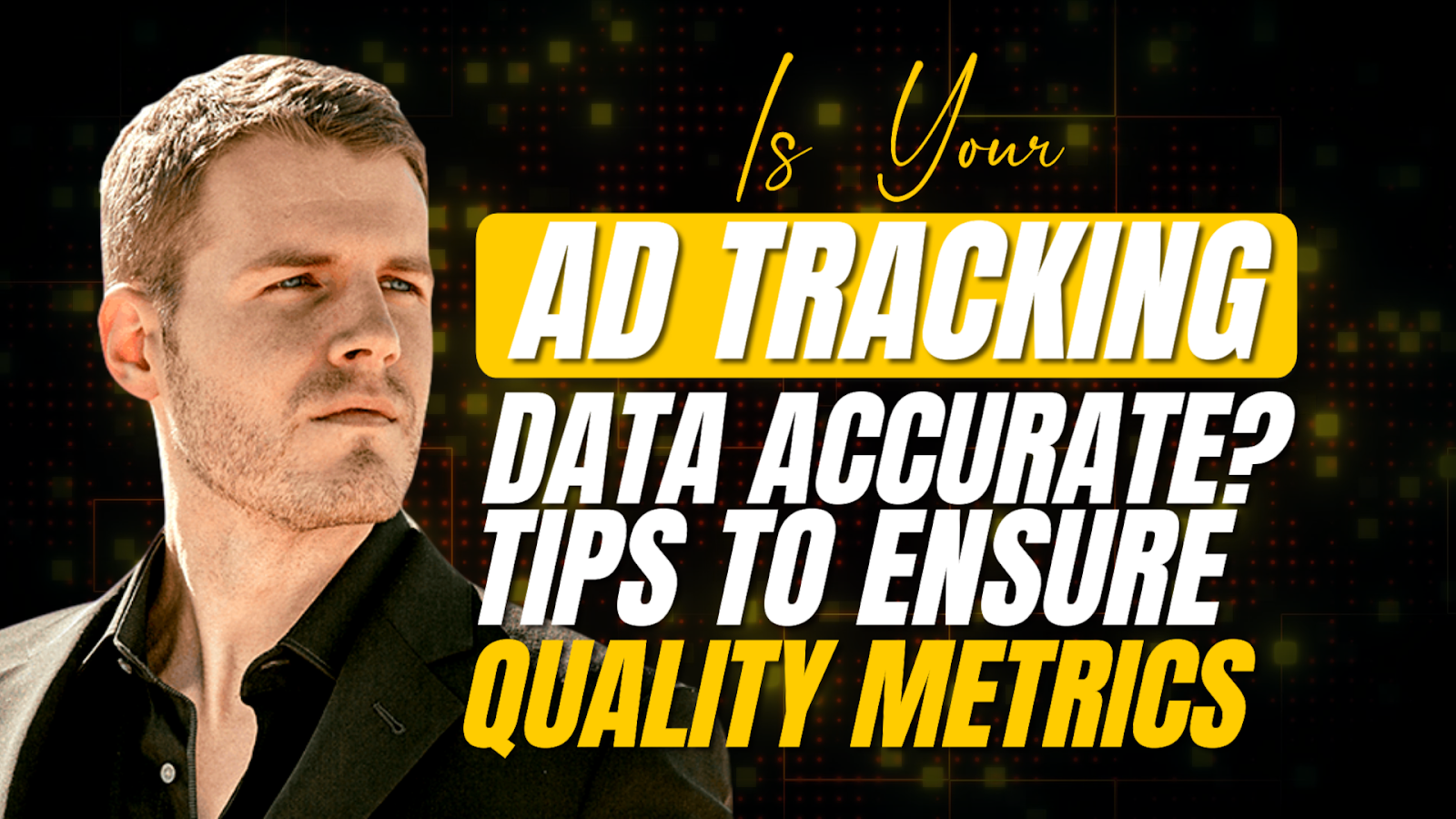 Is Your Ad Tracking Data Accurate? Tips to Ensure Quality Metrics