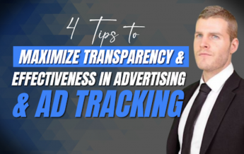 4 Tips To Maximize Transparency & Effectiveness in Advertising & Ad Tracking