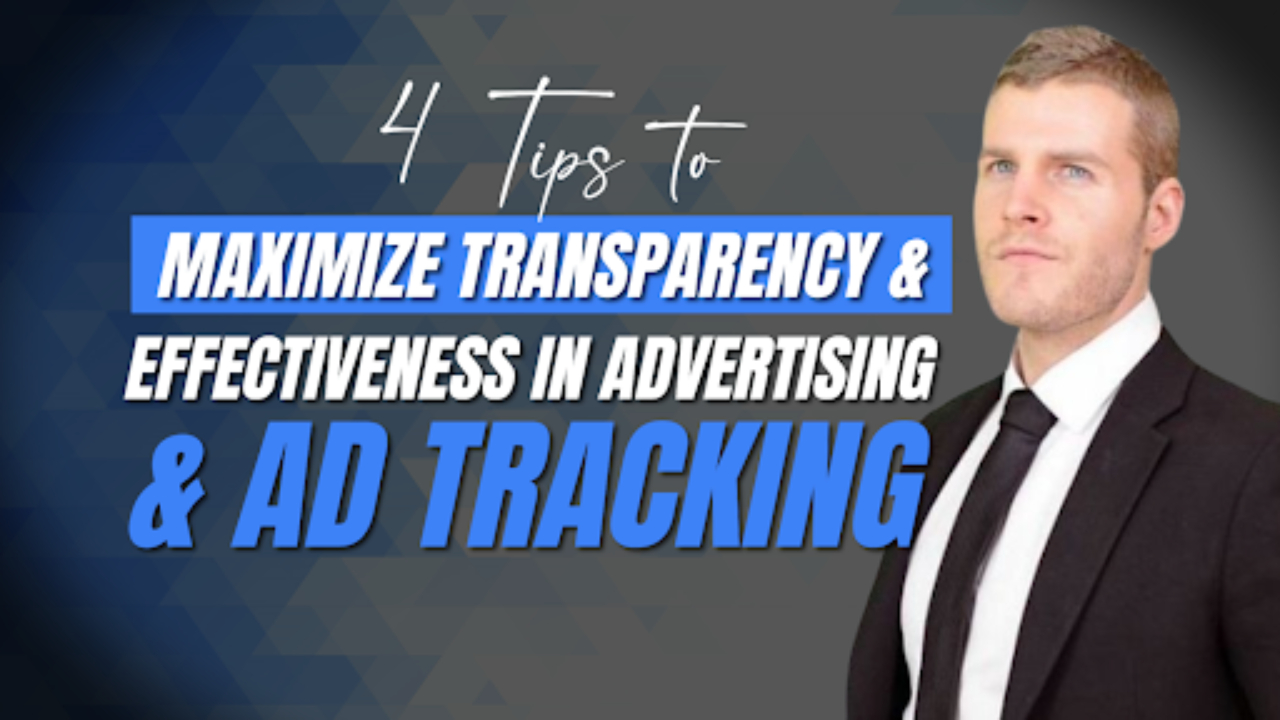 4 Tips To Maximize Transparency & Effectiveness in Advertising & Ad Tracking