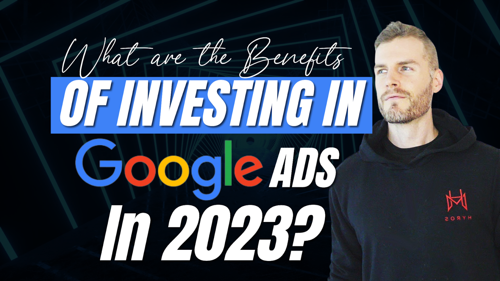 What are the benefits of investing in Google Ads in 2023