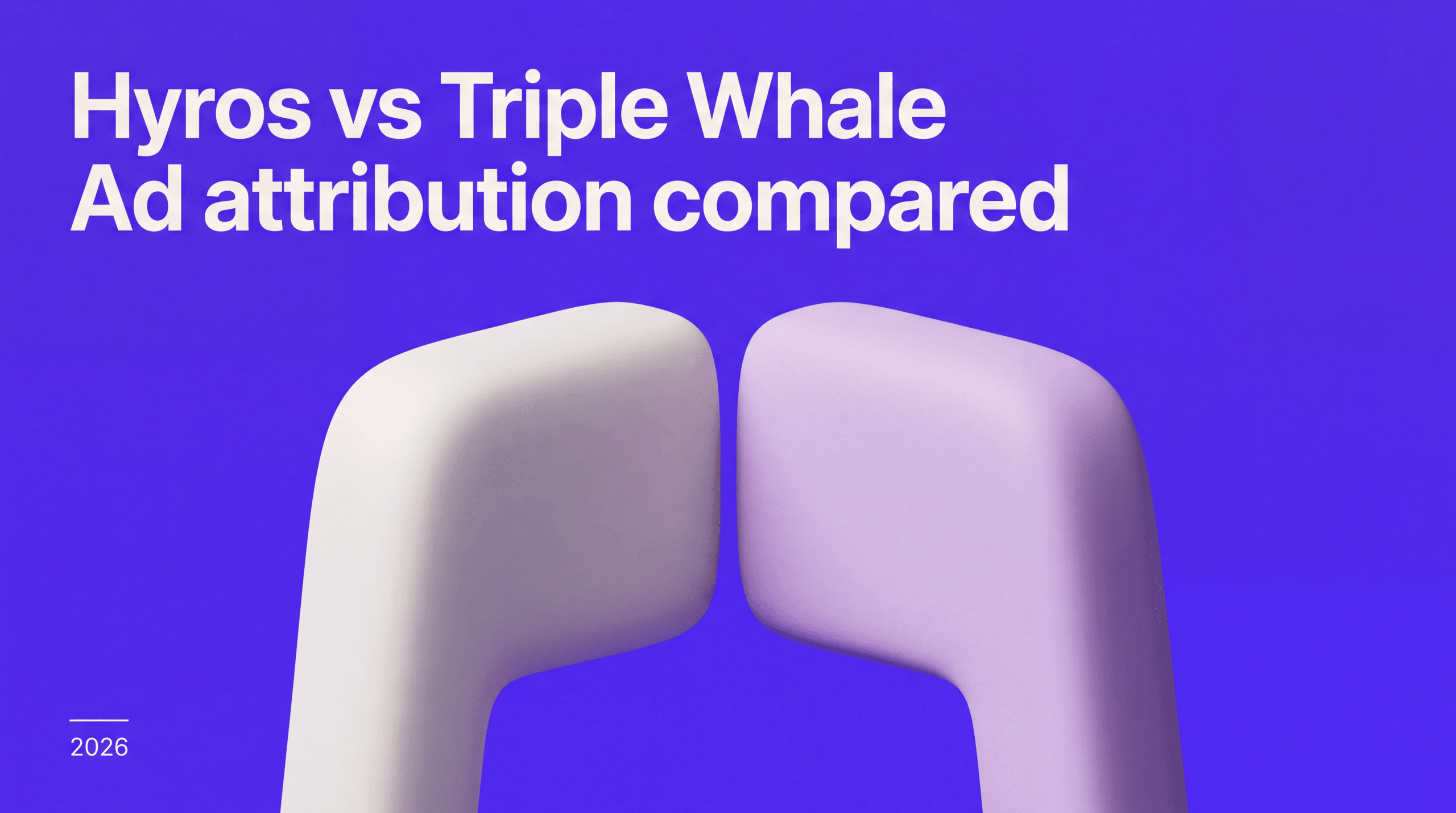 Hyros vs Triple Whale: Ad Attribution Comparison (2026)