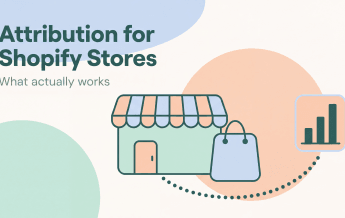 Attribution for Shopify Stores: What Actually Works